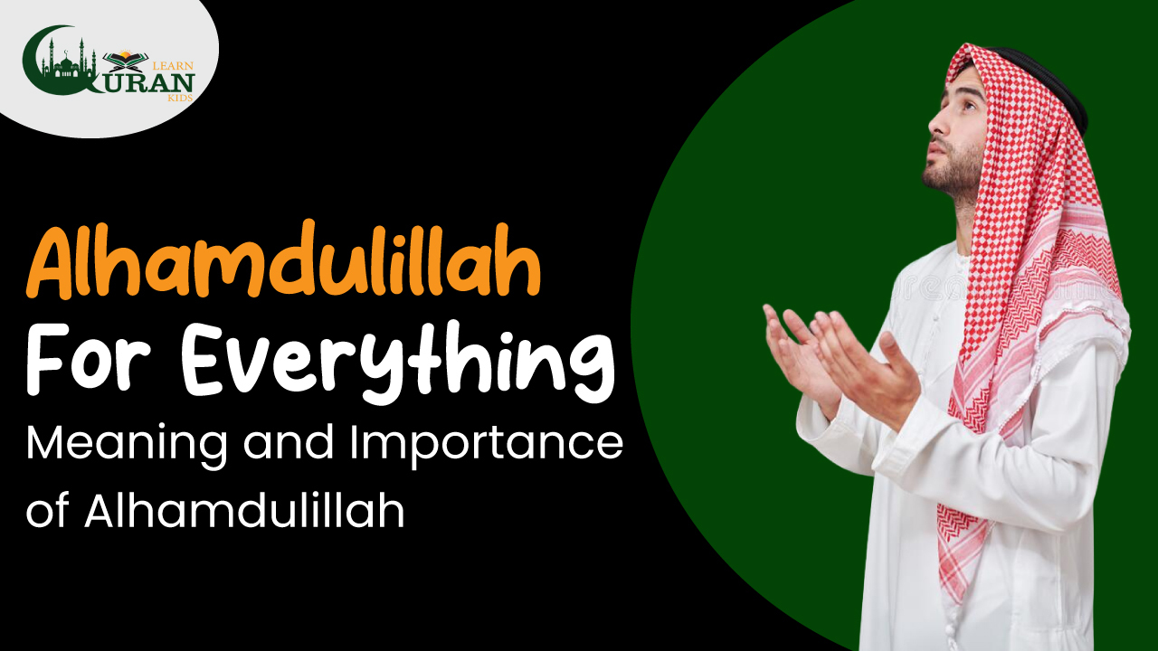 Alhamdulillah For Everything – Meaning and Importance of Alhamdulillah